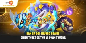 Bắn Cá Đổi Thưởng New88 - Chiến Thuật Thu Phần Thưởng