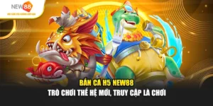 Bắn Cá H5 Tại NEW88 - Game Thế Hệ Mới, Truy Cập Là Chơi