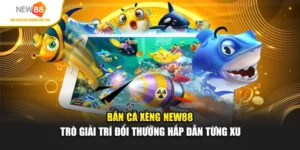 Bắn Cá Xèng Ở NEW88 - Trò Trí Ăn Xu, Đổi Thưởng Hấp Dẫn