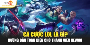 Cá Cược Lol Là Gì? Chỉ Dẫn Chi Tiết Cho Hội Viên New88