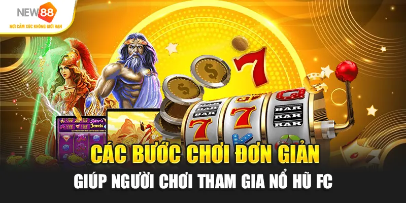 Các bước chơi đơn giản giúp người chơi tham gia Nổ hũ FC.