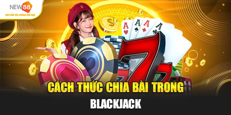 Cách thức chia bài trong Blackjack New88