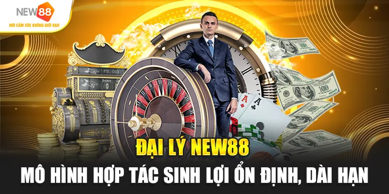 Đại Lý New88 – Mô Hình Hợp Tác Sinh Lợi Ổn Định, Dài Hạn