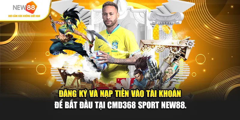 Đăng ký và nạp tiền vào tài khoản để bắt đầu tại CMD368 Sport New88