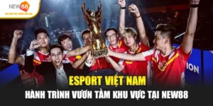 Esport Việt Nam – Hành Trình Vươn Tầm Khu Vực Tại NEW88