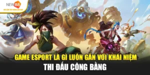 Game Esport Là Gì? NEW88 Bật Mí Về Thể Thao Điện Tử
