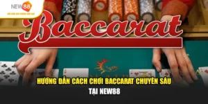 Hướng Dẫn Cách Chơi Baccarat Chuyên Sâu Tại New88