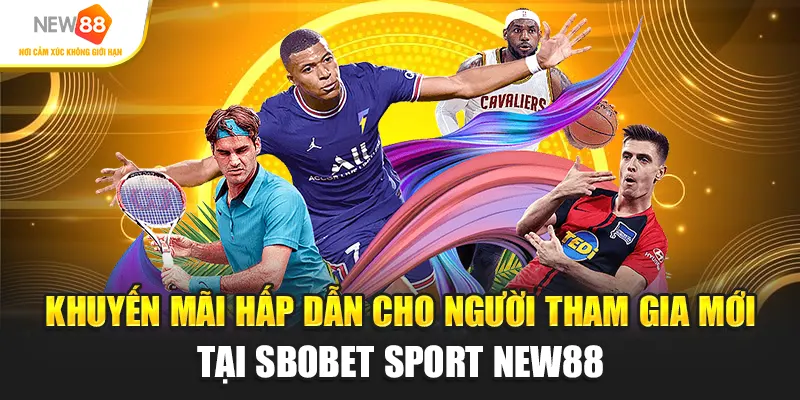 Khuyến mãi hấp dẫn cho người tham gia mới tại SBOBET Sport New88