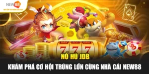 Nổ hũ JDB - Khám Phá Cơ Hội Trúng Lớn Ở Nhà cái New88