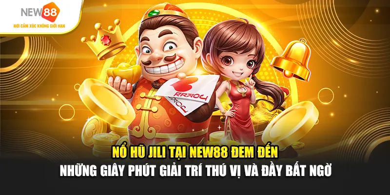 Nổ hũ Jili đem đến những giây phút giải trí thú vị và đầy bất ngờ
