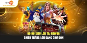 Nổ Hũ Siêu Lớn Tại New88 – Chiến Thắng Lớn Đang Chờ Đón
