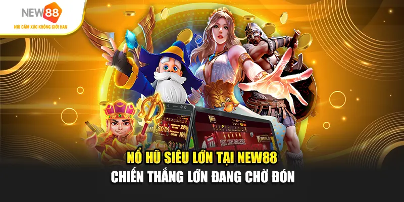Nổ Hũ Siêu Lớn Tại New88 – Chiến Thắng Lớn Đang Chờ Đón