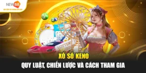 Xổ Số Keno - Quy Luật, Chiến Lược Tham Gia Tại New88
